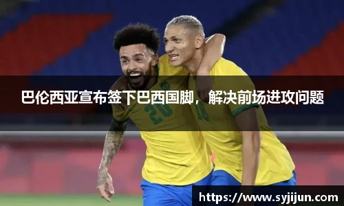巴伦西亚宣布签下巴西国脚，解决前场进攻问题