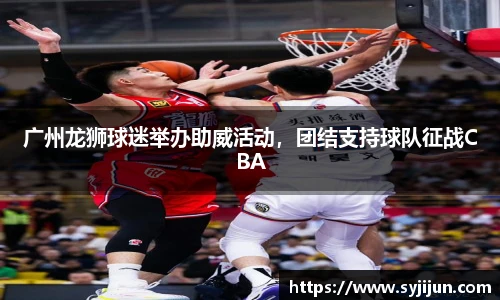 广州龙狮球迷举办助威活动，团结支持球队征战CBA