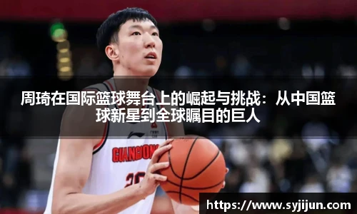 周琦在国际篮球舞台上的崛起与挑战：从中国篮球新星到全球瞩目的巨人