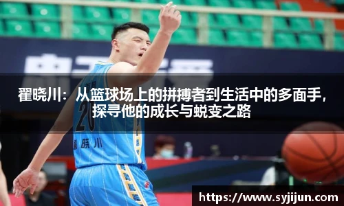 翟晓川:从篮球场上的拼搏者到生活中的多面手,探寻他的成长与蜕变之路